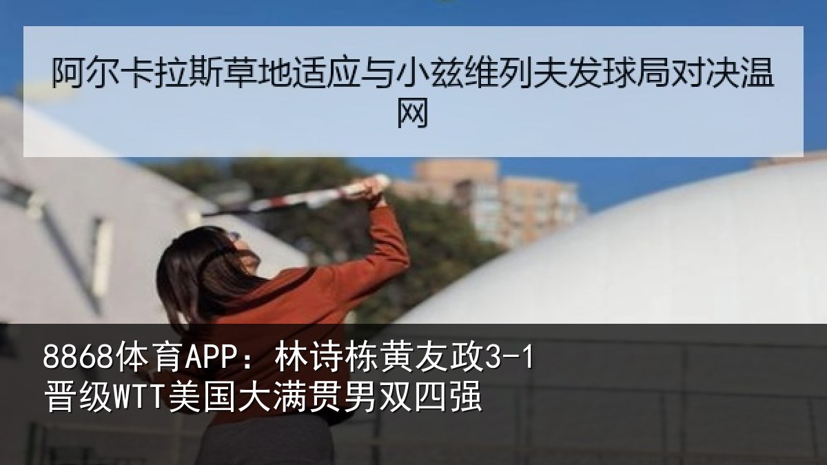 8868体育APP:林诗相关情况大满贯男双四强