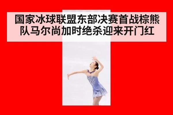 国家冰球联盟东部决赛首战棕熊队马尔尚加时绝杀迎来开门红