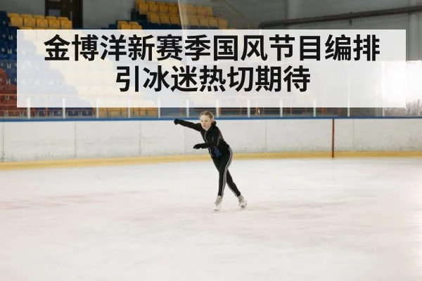 金博洋新赛季国风节目编排引冰迷热切期待